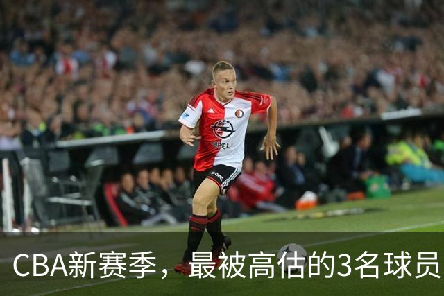 CBA新赛季，最被高估的3名球员